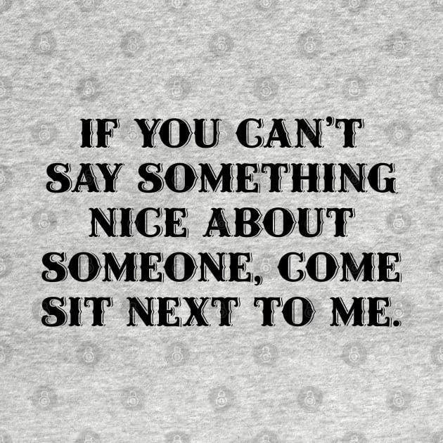 If you can't say something nice about someone... by Among the Leaves Apparel